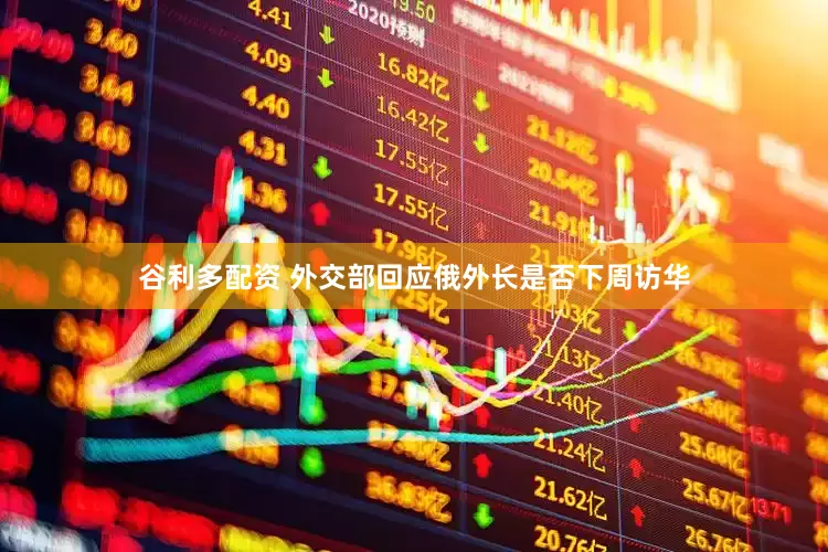 谷利多配资 外交部回应俄外长是否下周访华